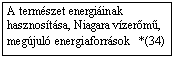 Szövegdoboz: A természet energiáinak hasznosítása, Niagara vízerőmű, megújuló energiaforrások *(34)