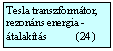 Szvegdoboz: Tesla transzformtor,
rezonns energia -talakts           (24  )

